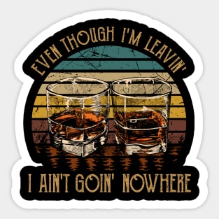 Even Though I'm Leavin', I Ain't Goin' Nowhere Glasses Wine Quotes Music Sticker